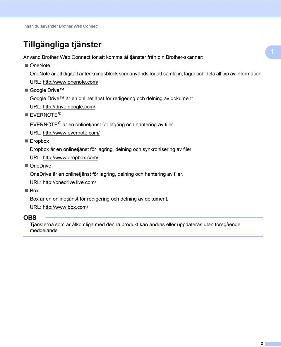 com/ EVERNOTE EVERNOTE är en onlinetjänst för lagring och hantering av filer. URL: http://www.evernote.com/ Dropbox Dropbox är en onlinetjänst för lagring, delning och synkronisering av filer.