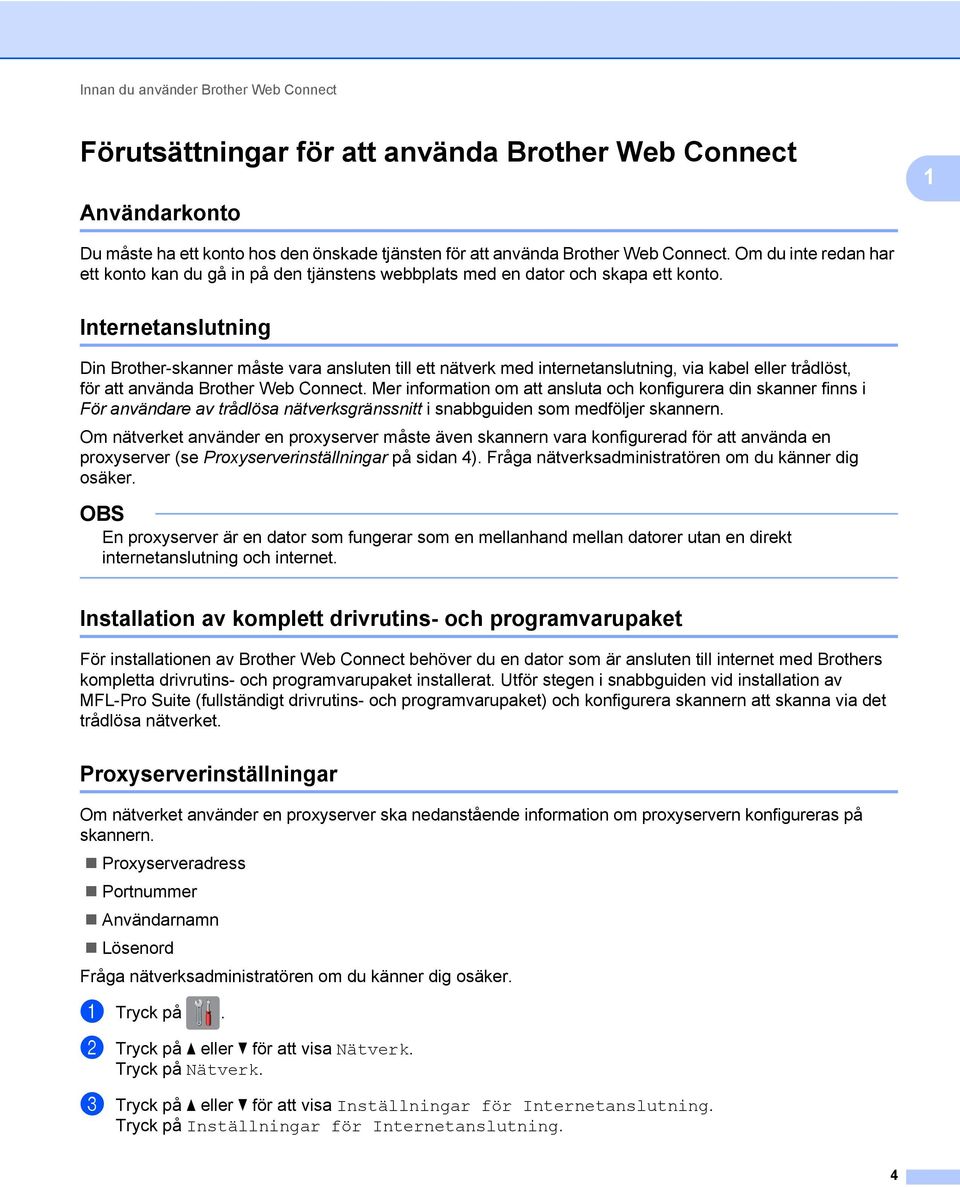 Internetanslutning Din Brother-skanner måste vara ansluten till ett nätverk med internetanslutning, via kabel eller trådlöst, för att använda Brother Web Connect.