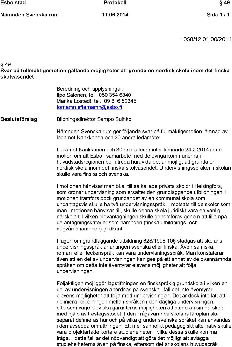 fi Beslutsförslag Bildningsdirektör Sampo Suihko Nämnden Svenska rum ger följande svar på fullmäktigemotion lämnad av ledamot Kankkonen och 30 andra ledamöter: Ledamot Kankkonen och 30 andra