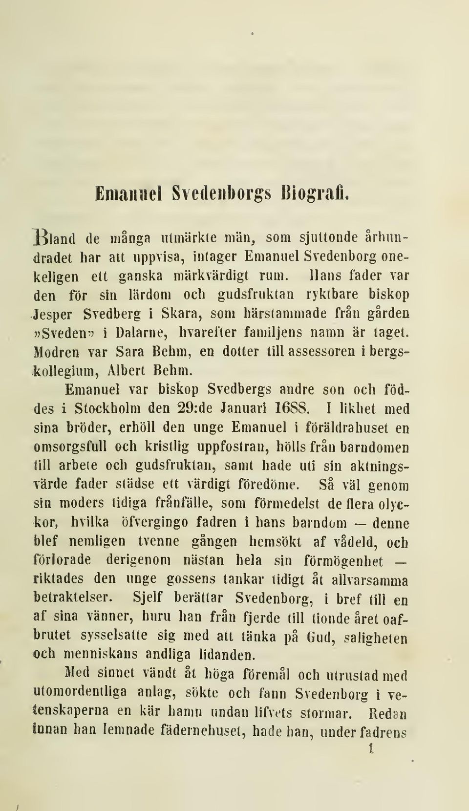 Modren var Sara Behm, en dotter till assessoren i bergskollegium, Albert Behm. Emanuel var biskop Svedbergs andre son och föddes i Stockholm den 29:de Januari 1688.