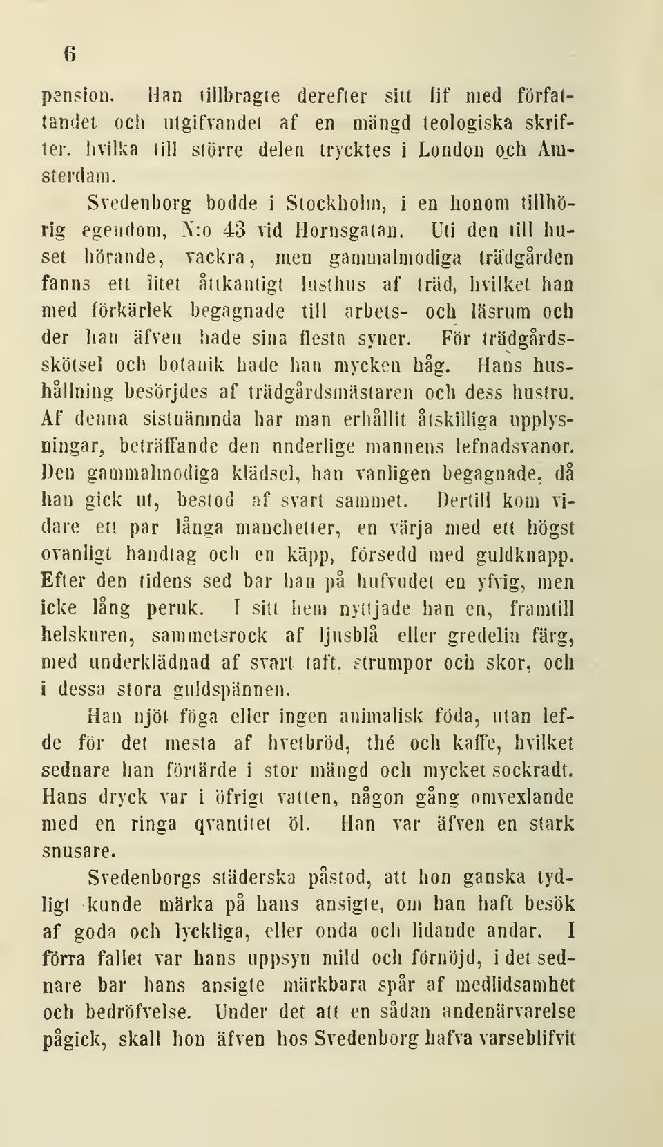 Uti den till huset hörande, vackra, men gammalmodiga trädgården fanns ett litet åiikantigt lusthus af träd, hvilket han med förkärlek begagnade till arbets- och läsrum och der han äfven hade sina