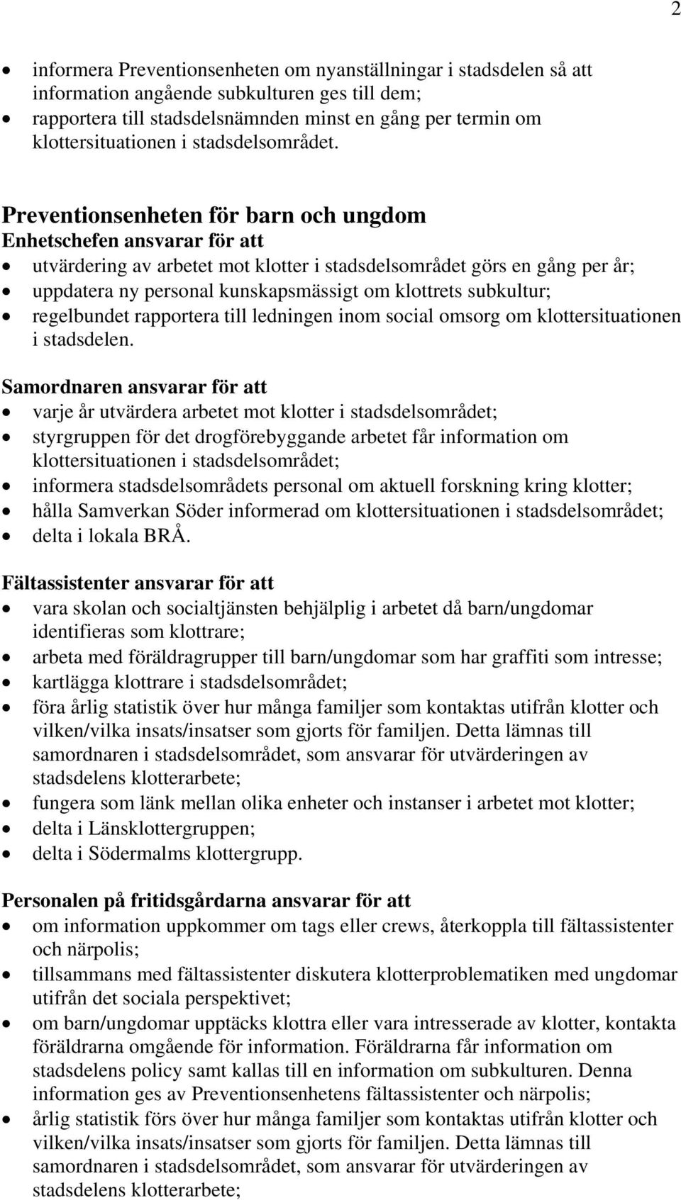 Preventionsenheten för barn och ungdom Enhetschefen ansvarar för att utvärdering av arbetet mot klotter i stadsdelsområdet görs en gång per år; regelbundet rapportera till ledningen inom social