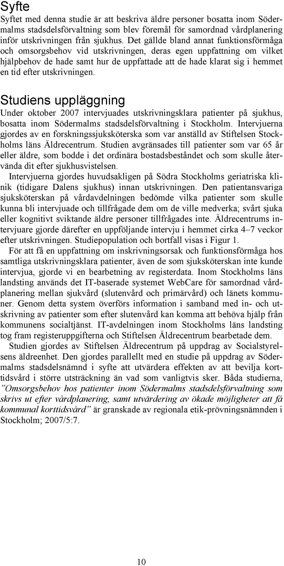 utskrivningen. Studiens uppläggning Under oktober 2007 intervjuades utskrivningsklara patienter på sjukhus, bosatta inom Södermalms stadsdelsförvaltning i Stockholm.