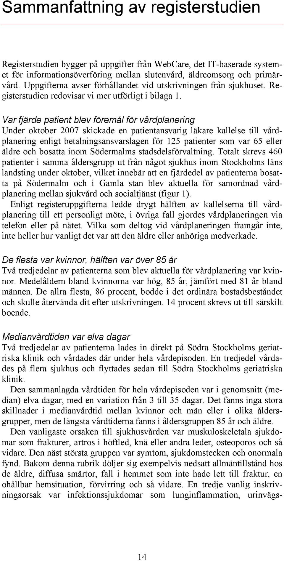 Var fjärde patient blev föremål för vårdplanering Under oktober 2007 skickade en patientansvarig läkare kallelse till vårdplanering enligt betalningsansvarslagen för 125 patienter som var 65 eller