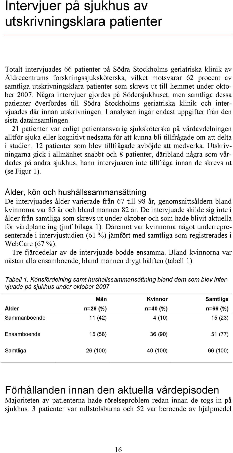 Några intervjuer gjordes på Södersjukhuset, men samtliga dessa patienter överfördes till Södra Stockholms geriatriska klinik och intervjuades där innan utskrivningen.