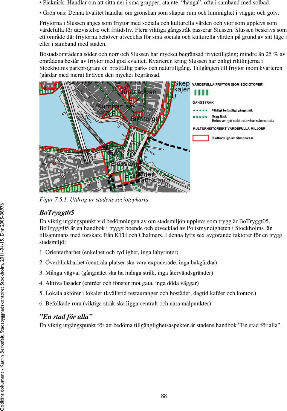 Slussen beskrivs som ett område där friytorna behöver utvecklas för sina sociala och kulturella värden på grund av sitt läge i eller i samband med staden.