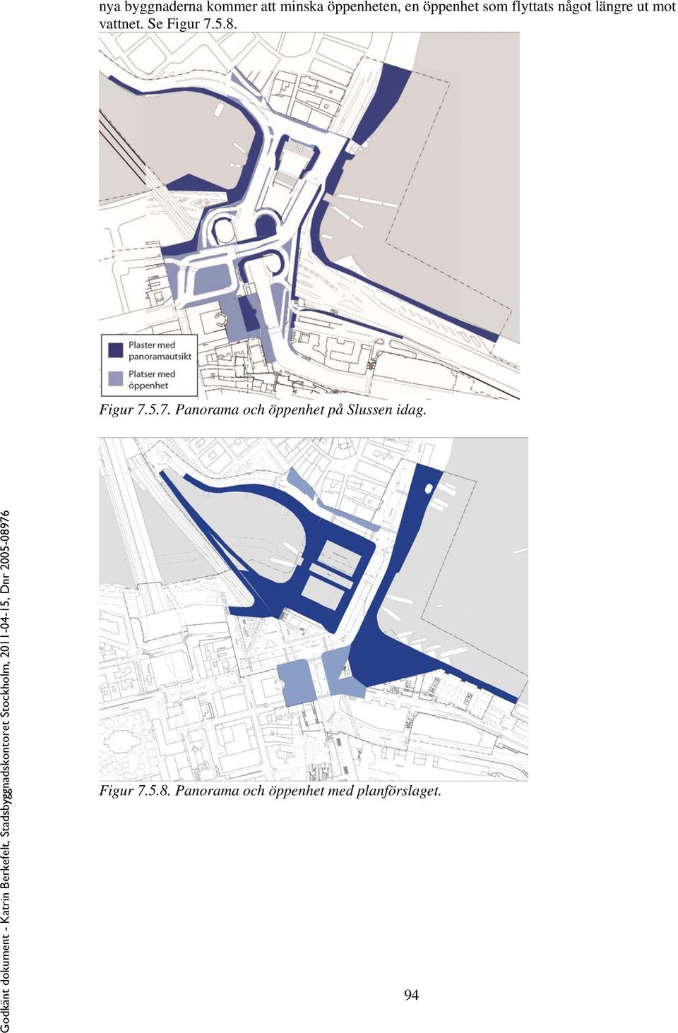 Se Figur 7.5.8. Figur 7.5.7. Panorama och öppenhet på Slussen idag.