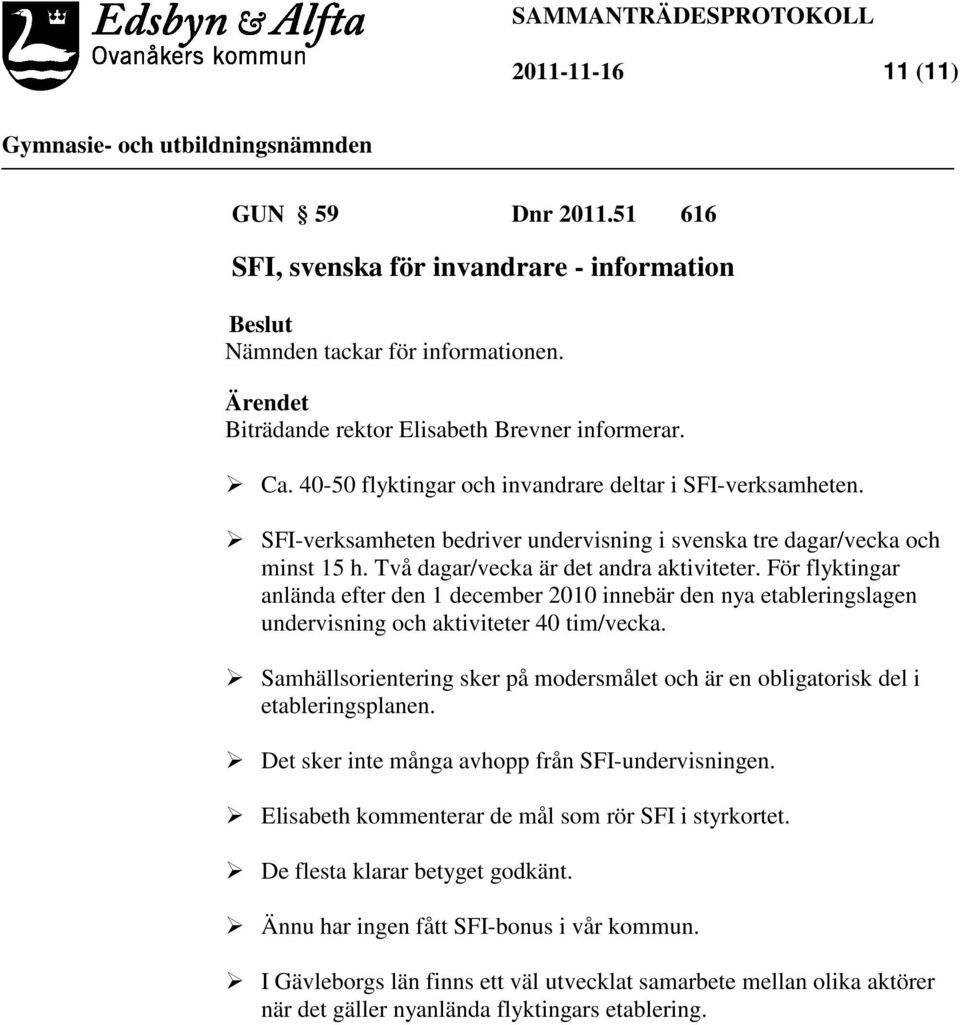 För flyktingar anlända efter den 1 december 2010 innebär den nya etableringslagen undervisning och aktiviteter 40 tim/vecka.