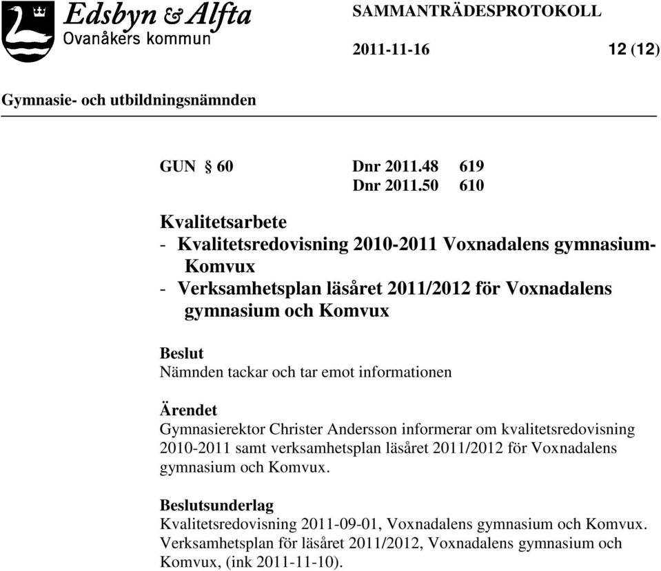 gymnasium och Komvux Nämnden tackar och tar emot informationen Ärendet Gymnasierektor Christer Andersson informerar om kvalitetsredovisning