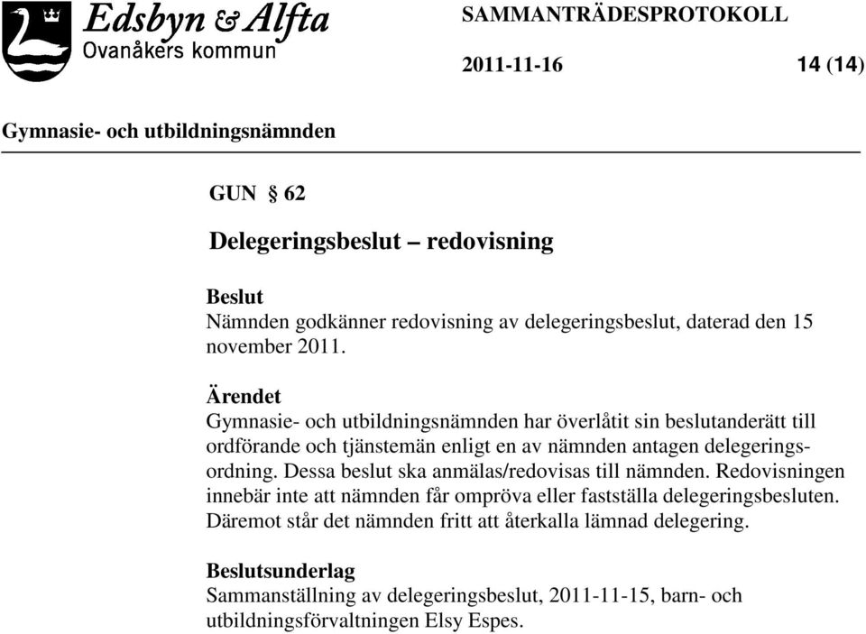 Dessa beslut ska anmälas/redovisas till nämnden. Redovisningen innebär inte att nämnden får ompröva eller fastställa delegeringsbesluten.