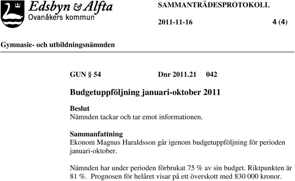 Sammanfattning Ekonom Magnus Haraldsson går igenom budgetuppföljning för perioden