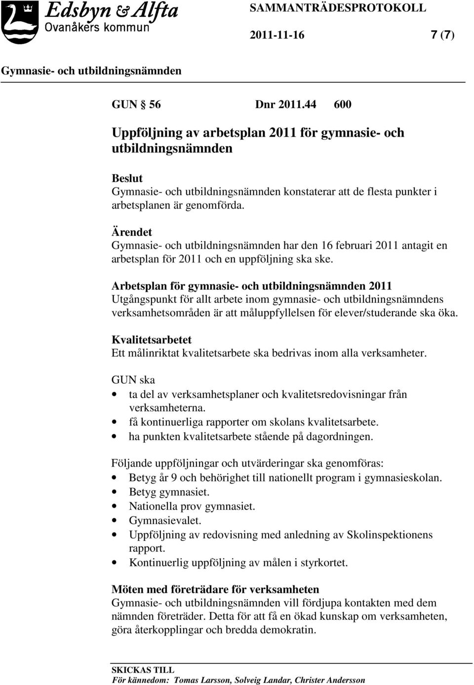 Arbetsplan för gymnasie- och utbildningsnämnden 2011 Utgångspunkt för allt arbete inom gymnasie- och utbildningsnämndens verksamhetsområden är att måluppfyllelsen för elever/studerande ska öka.