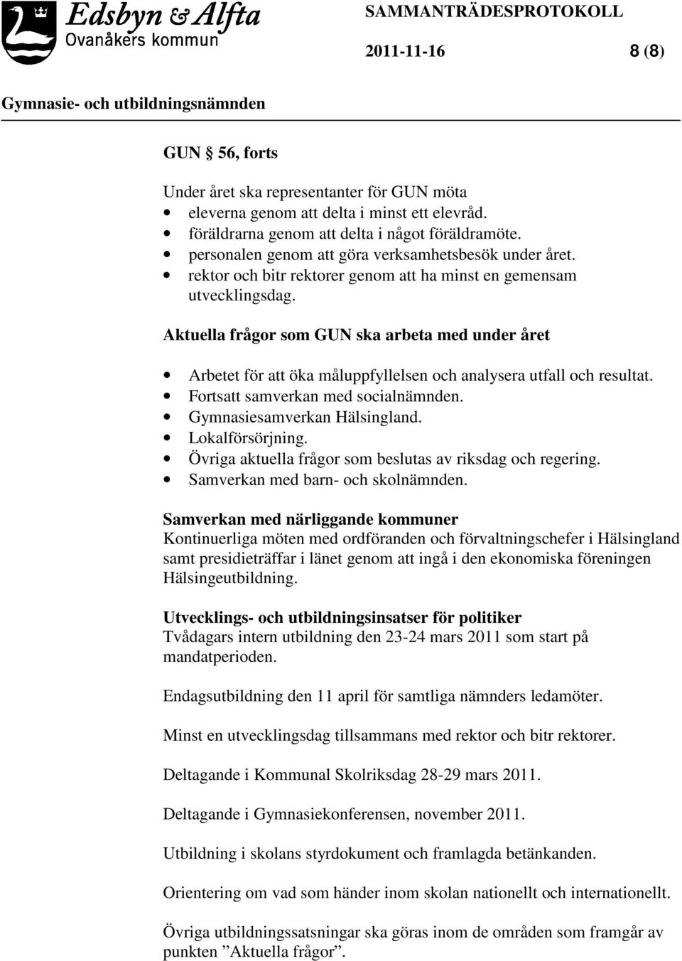 Aktuella frågor som GUN ska arbeta med under året Arbetet för att öka måluppfyllelsen och analysera utfall och resultat. Fortsatt samverkan med socialnämnden. Gymnasiesamverkan Hälsingland.