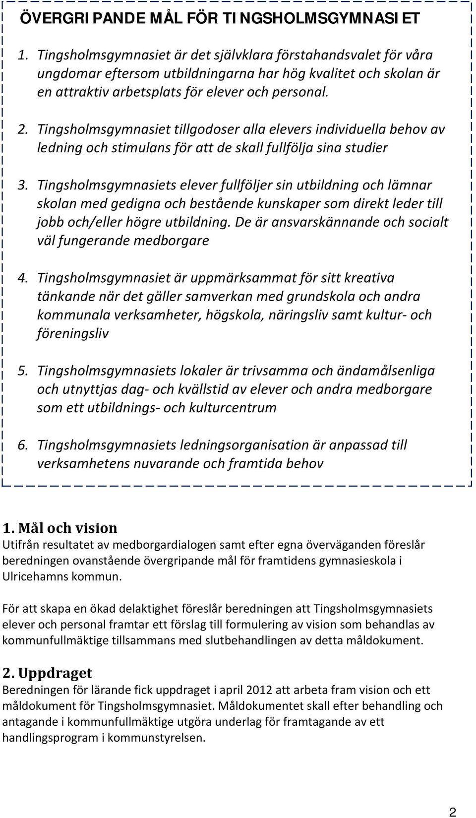 Tingsholmsgymnasiet tillgodoser alla elevers individuella behov av ledning och stimulans för att de skall fullfölja sina studier 3.