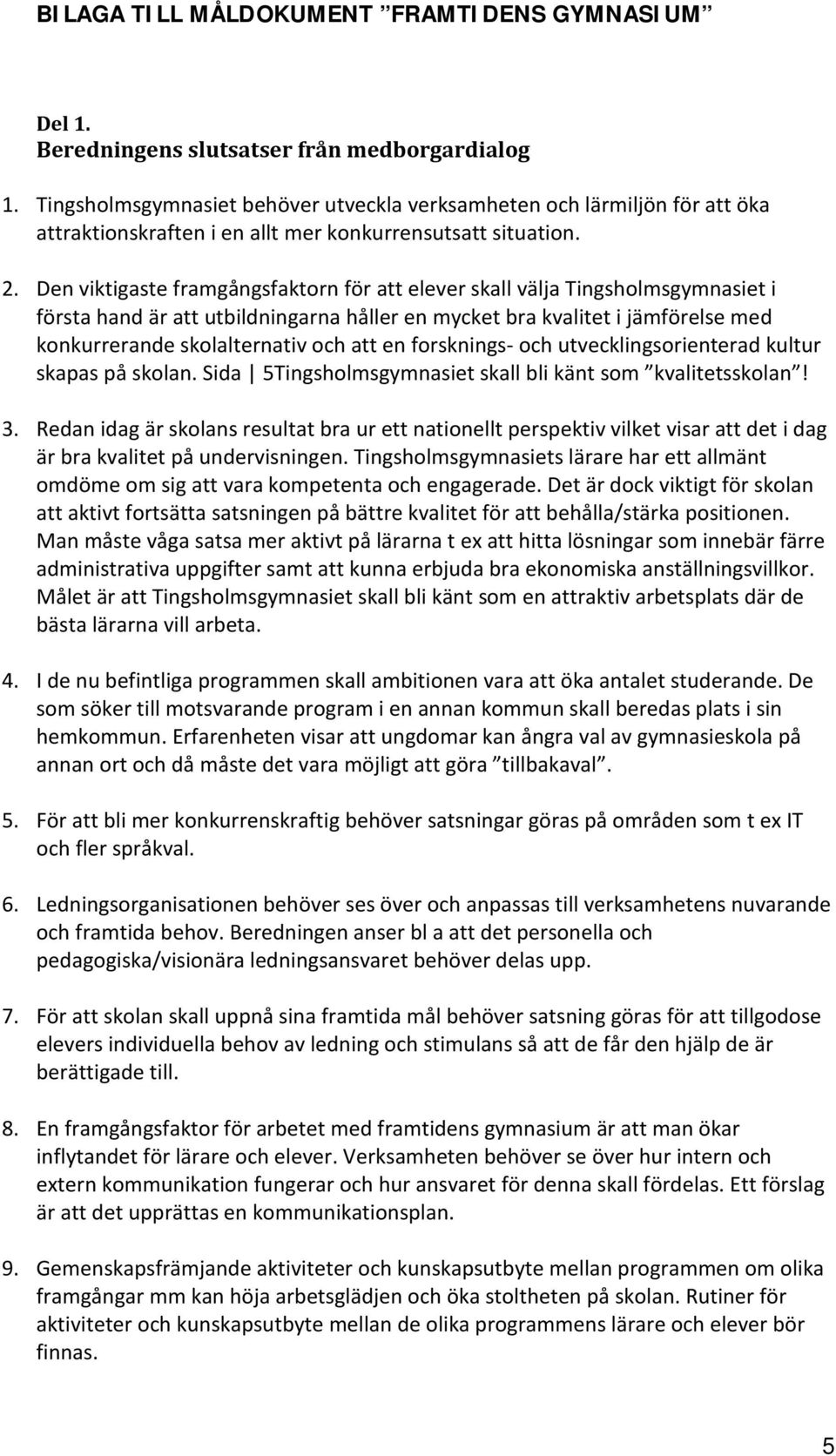 Den viktigaste framgångsfaktorn för att elever skall välja Tingsholmsgymnasiet i första hand är att utbildningarna håller en mycket bra kvalitet i jämförelse med konkurrerande skolalternativ och att