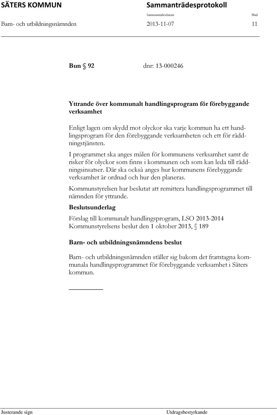 I programmet ska anges målen för kommunens verksamhet samt de risker för olyckor som finns i kommunen och som kan leda till räddningsinsatser.