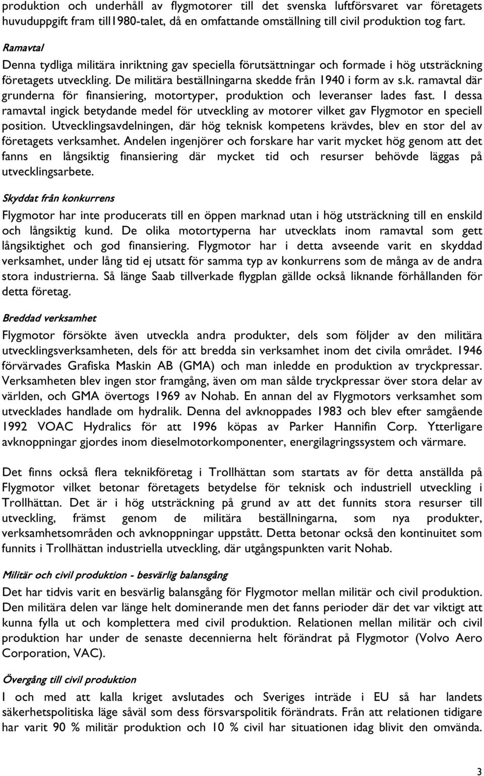 I dessa ramavtal ingick betydande medel för utveckling av motorer vilket gav Flygmotor en speciell position.