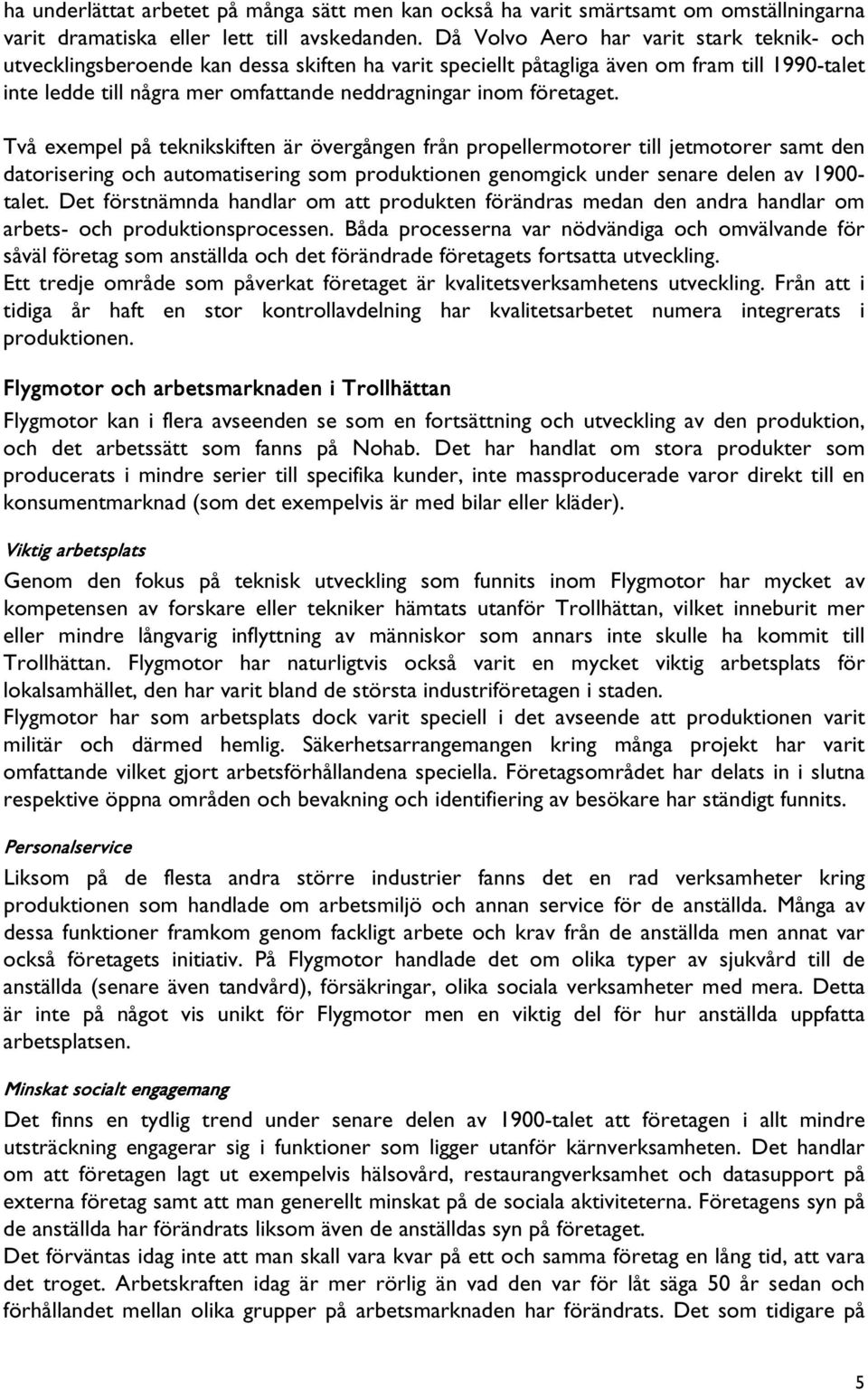 företaget. Två exempel på teknikskiften är övergången från propellermotorer till jetmotorer samt den datorisering och automatisering som produktionen genomgick under senare delen av 1900- talet.