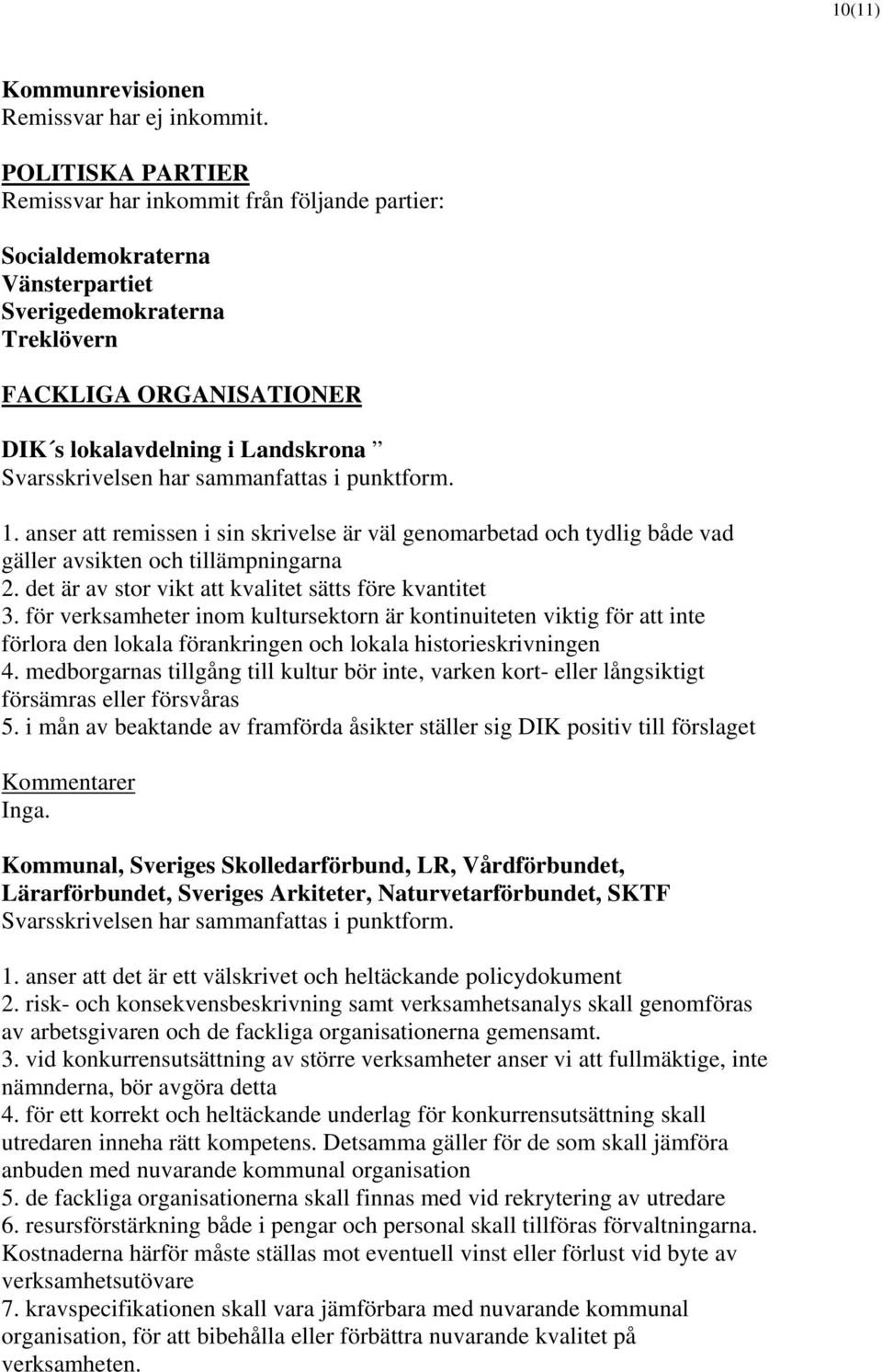 Svarsskrivelsen har sammanfattas i punktform. 1. anser att remissen i sin skrivelse är väl genomarbetad och tydlig både vad gäller avsikten och tillämpningarna 2.