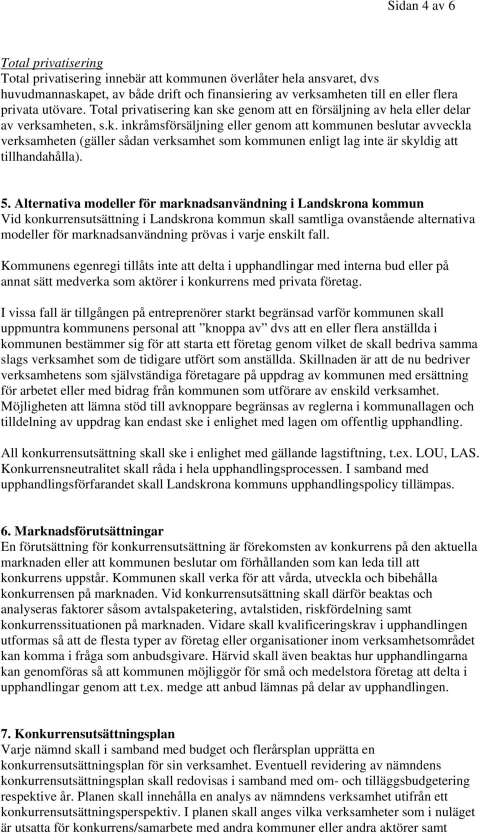 5. Alternativa modeller för marknadsanvändning i Landskrona kommun Vid konkurrensutsättning i Landskrona kommun skall samtliga ovanstående alternativa modeller för marknadsanvändning prövas i varje