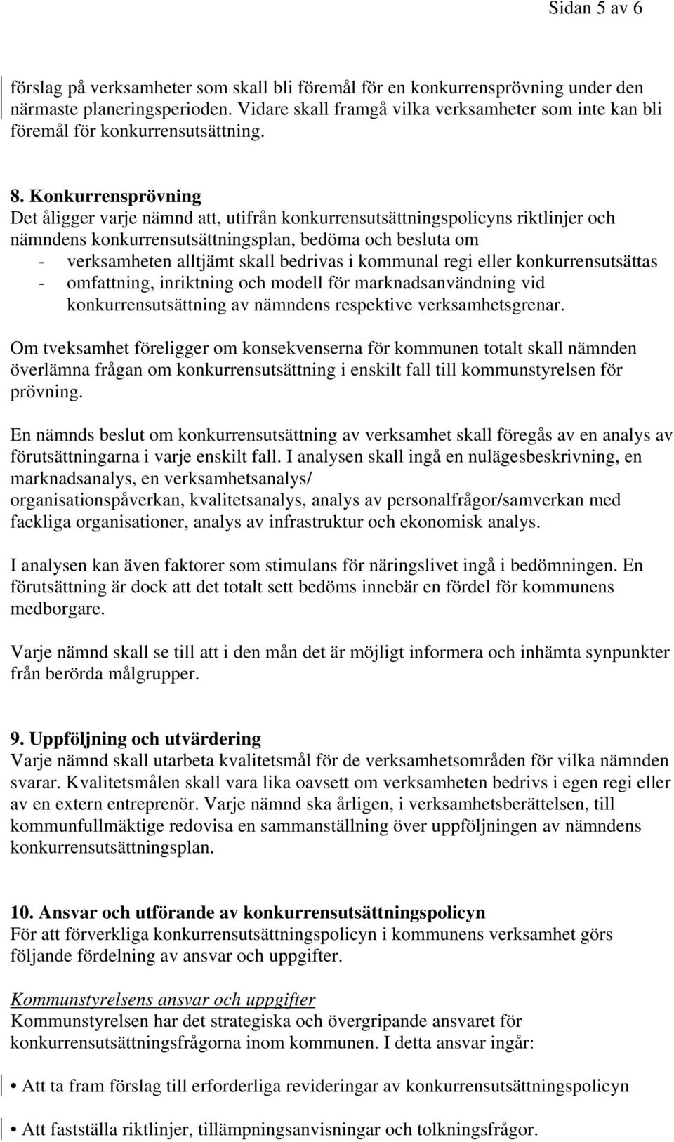 Konkurrensprövning Det åligger varje nämnd att, utifrån konkurrensutsättningspolicyns riktlinjer och nämndens konkurrensutsättningsplan, bedöma och besluta om - verksamheten alltjämt skall bedrivas i