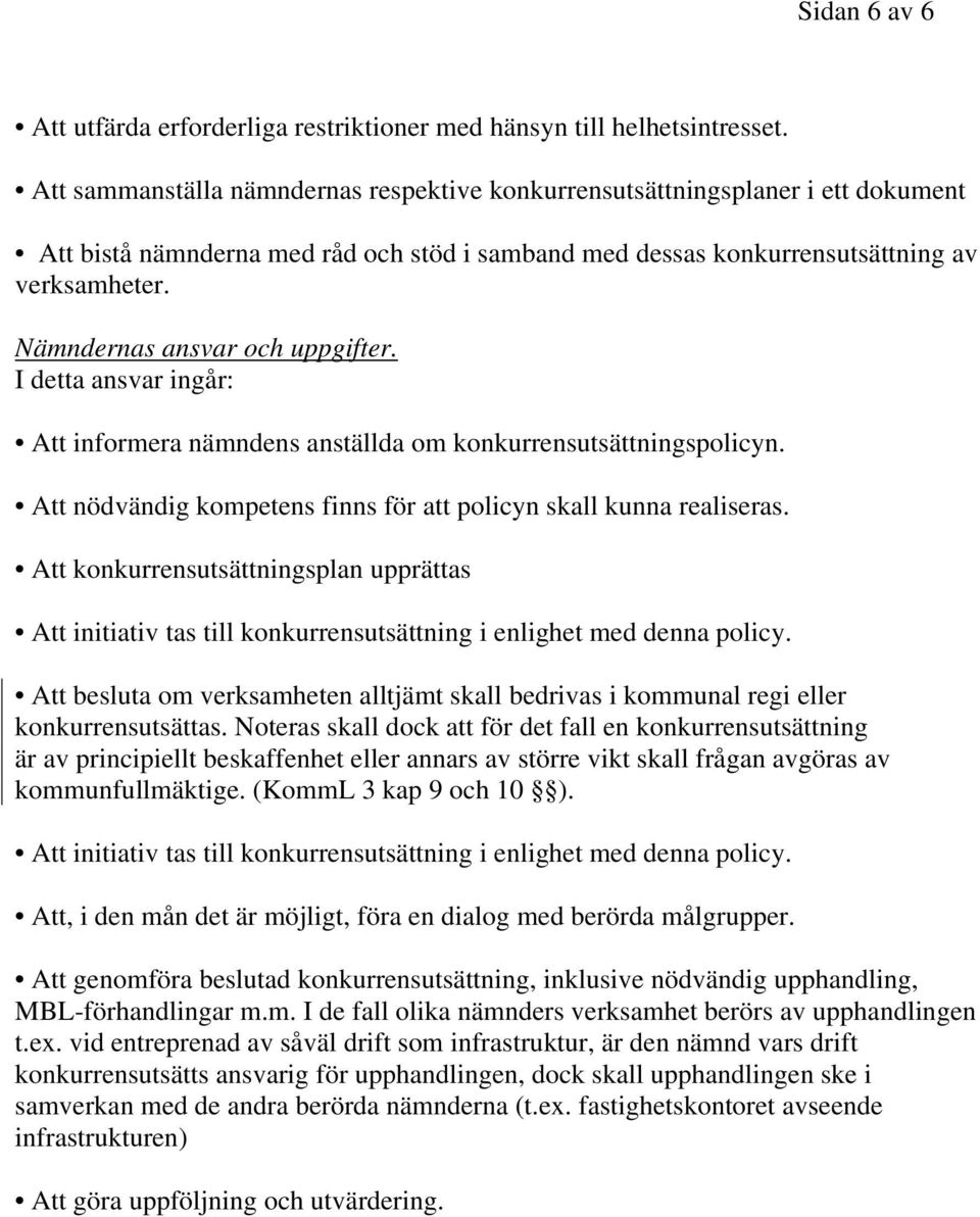 Nämndernas ansvar och uppgifter. I detta ansvar ingår: Att informera nämndens anställda om konkurrensutsättningspolicyn. Att nödvändig kompetens finns för att policyn skall kunna realiseras.