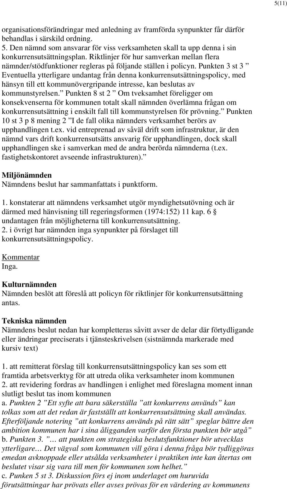 Riktlinjer för hur samverkan mellan flera nämnder/stödfunktioner regleras på följande ställen i policyn.