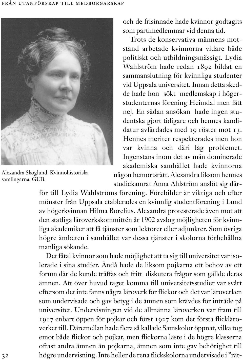Lydia Wahlström hade redan 1892 bildat en sammanslutning för kvinnliga studenter vid Uppsala universitet. Innan detta skedde hade hon sökt medlemskap i högerstudenternas förening Heimdal men fått nej.