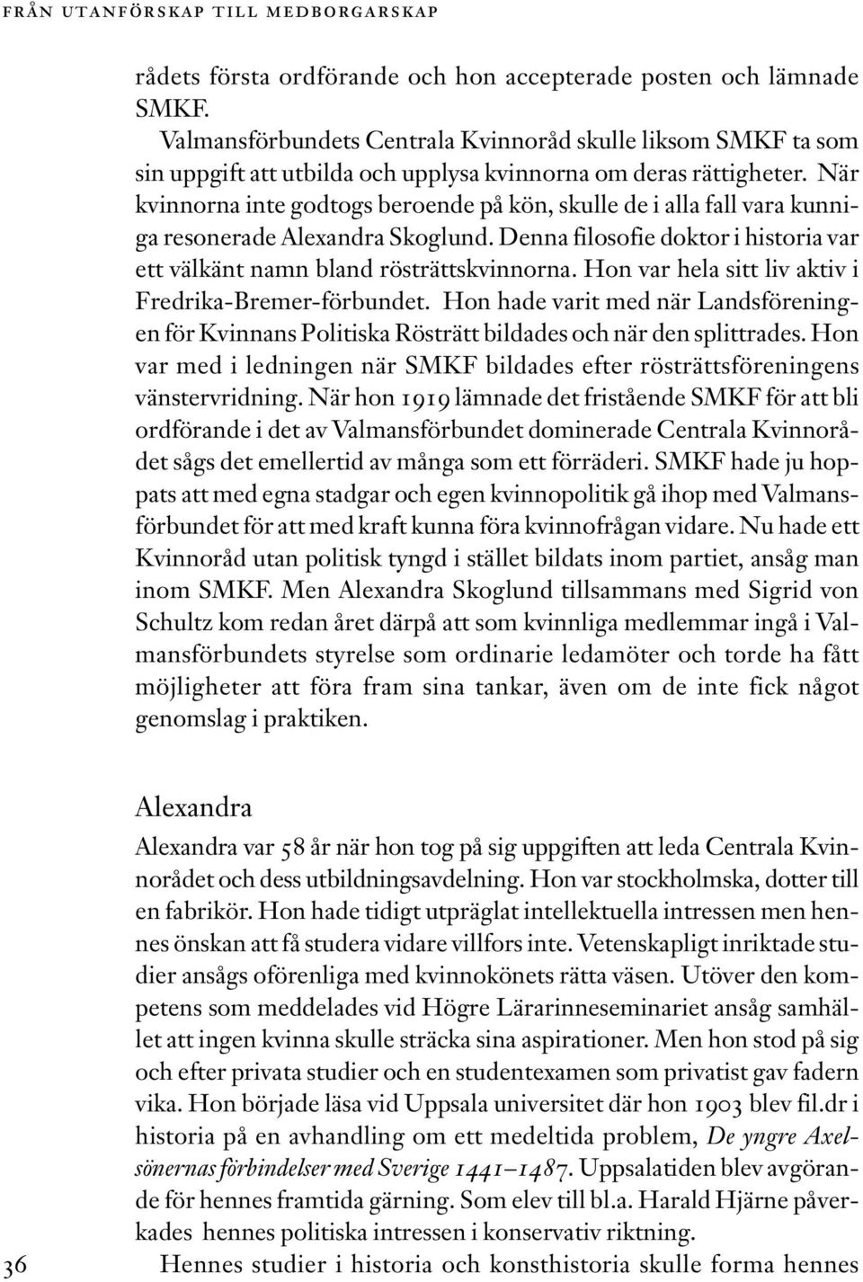 När kvinnorna inte godtogs beroende på kön, skulle de i alla fall vara kunniga resonerade Alexandra Skoglund. Denna filosofie doktor i historia var ett välkänt namn bland rösträttskvinnorna.