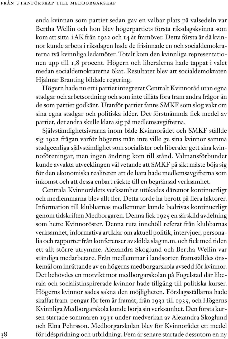 Totalt kom den kvinnliga representationen upp till 1,8 procent. Högern och liberalerna hade tappat i valet medan socialdemokraterna ökat.