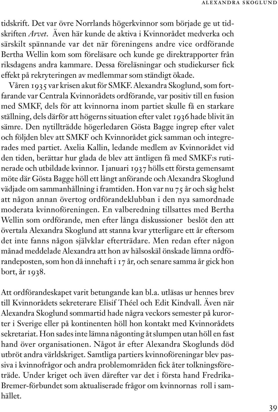 andra kammare. Dessa föreläsningar och studiekurser fick effekt på rekryteringen av medlemmar som ständigt ökade. Våren 1935 var krisen akut för SMKF.