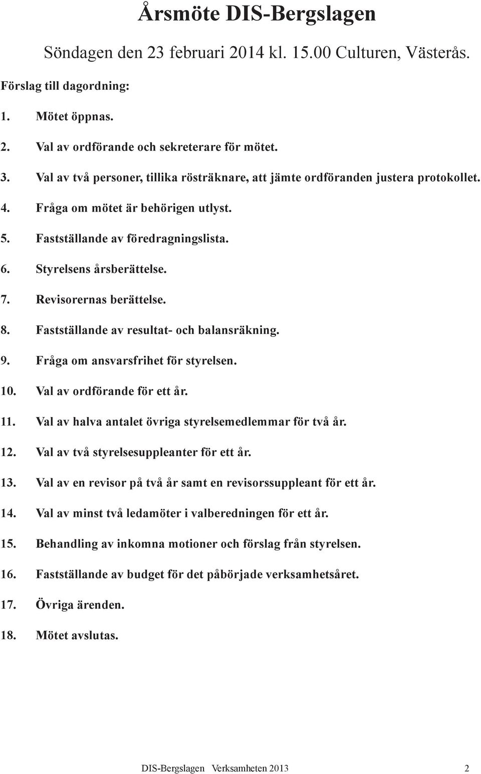 Revisorernas berättelse. 8. Fastställande av resultat- och balansräkning. 9. Fråga om ansvarsfrihet för styrelsen. 10. Val av ordförande för ett år. 11.