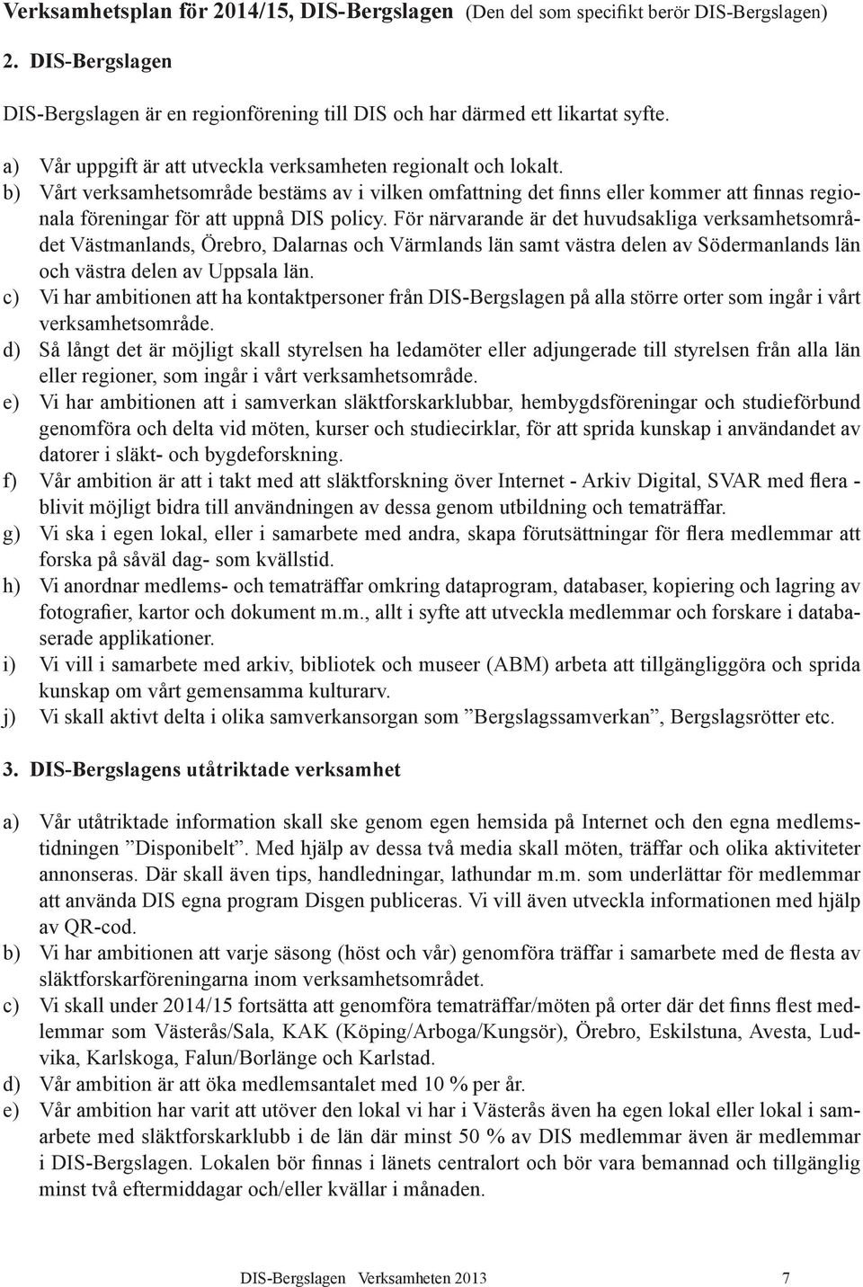 b) Vårt verksamhetsområde bestäms av i vilken omfattning det finns eller kommer att finnas regionala föreningar för att uppnå DIS policy.