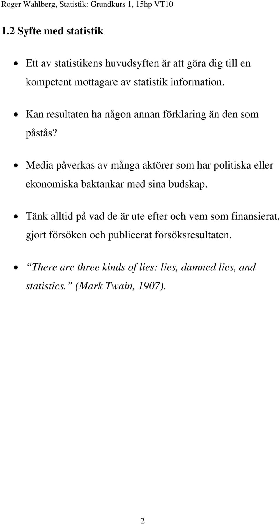 Media påverkas av många aktörer som har politiska eller ekonomiska baktankar med sina budskap.