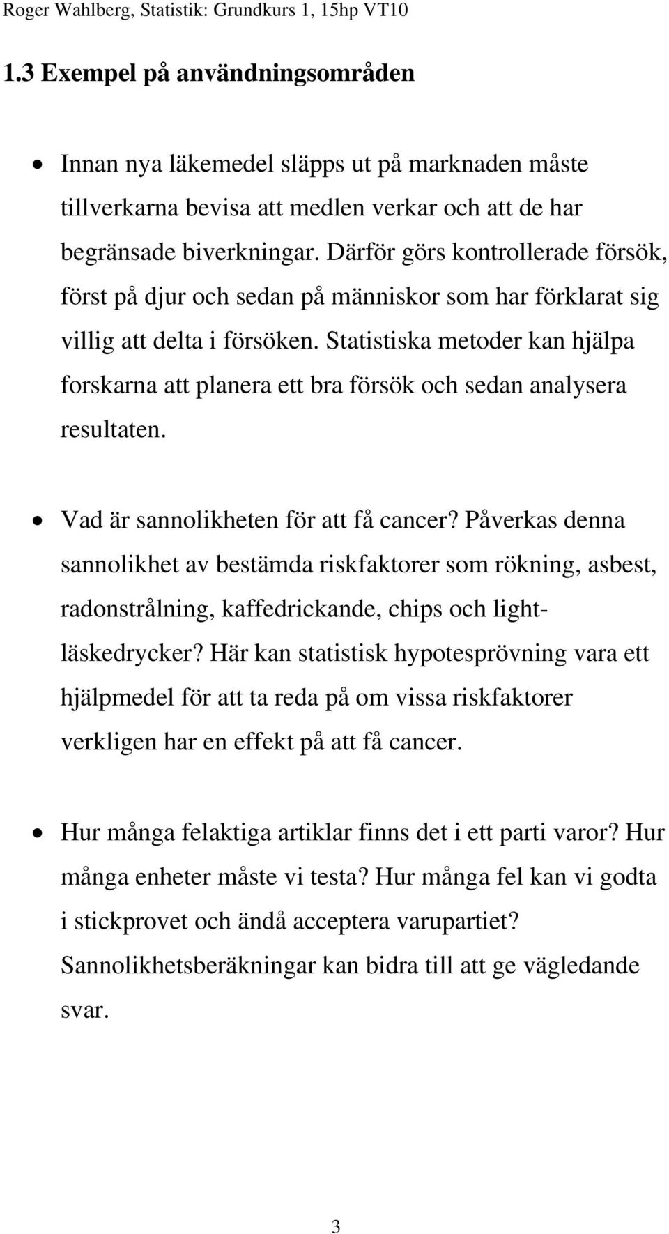 Statistiska metoder kan hjälpa forskarna att planera ett bra försök och sedan analysera resultaten. Vad är sannolikheten för att få cancer?