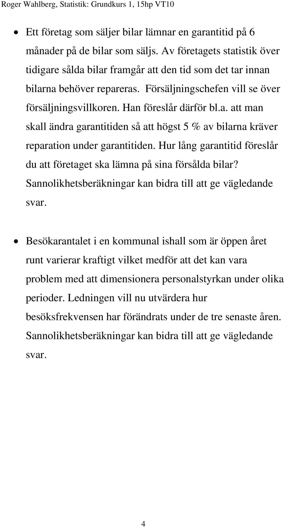 Hur lång garantitid föreslår du att företaget ska lämna på sina försålda bilar? Sannolikhetsberäkningar kan bidra till att ge vägledande svar.