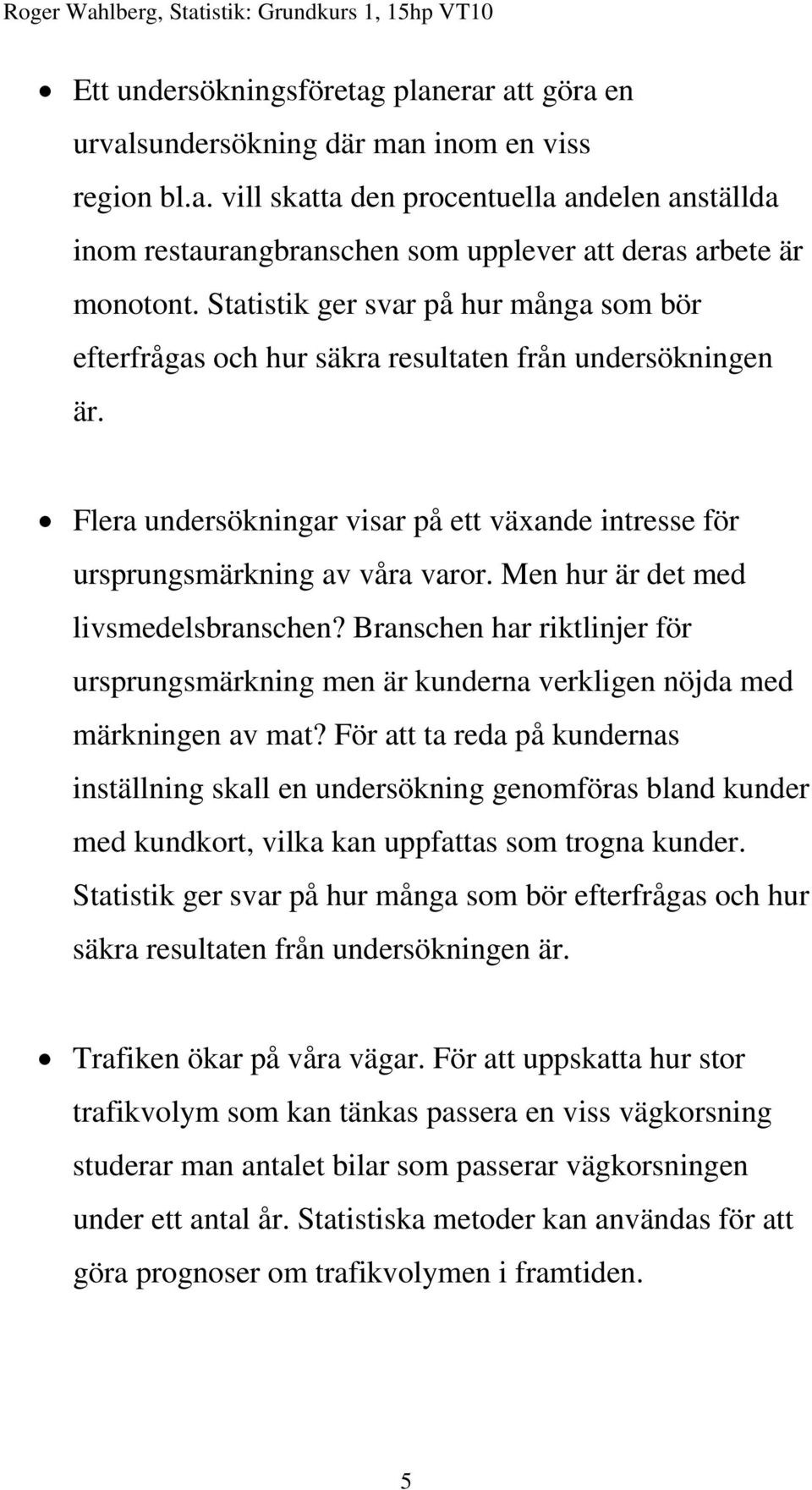 Men hur är det med livsmedelsbranschen? Branschen har riktlinjer för ursprungsmärkning men är kunderna verkligen nöjda med märkningen av mat?