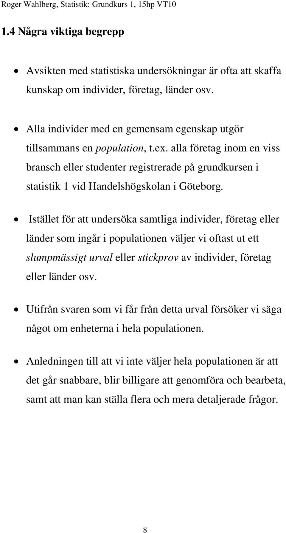 alla företag inom en viss bransch eller studenter registrerade på grundkursen i statistik 1 vid Handelshögskolan i Göteborg.