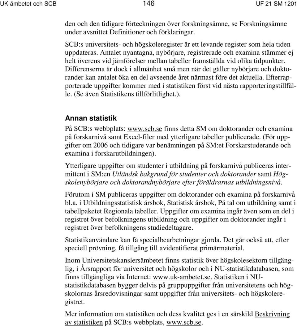 Antalet nyantagna, nybörjare, registrerade och examina stämmer ej helt överens vid jämförelser mellan tabeller framställda vid olika tidpunkter.