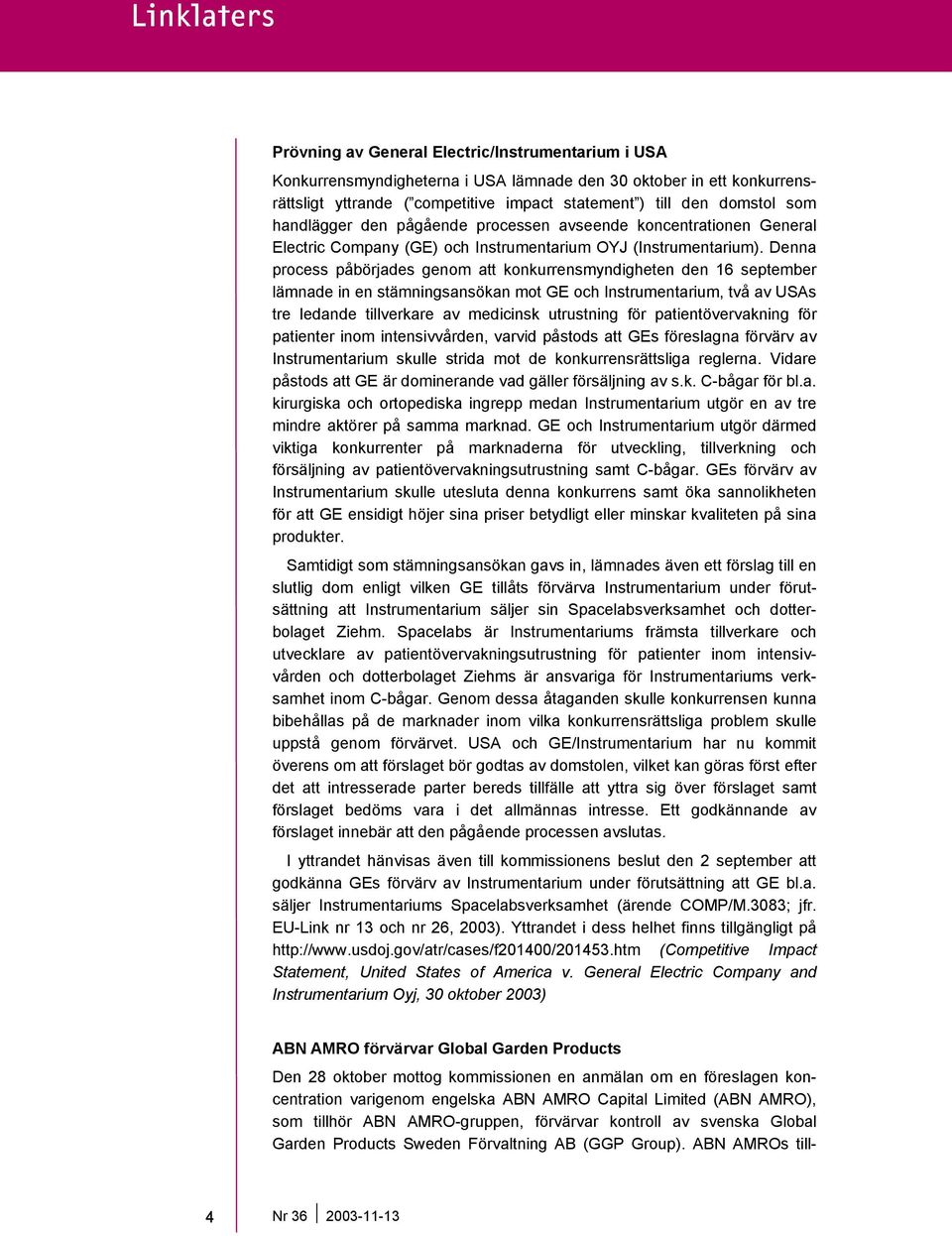 Denna process påbörjades genom att konkurrensmyndigheten den 16 september lämnade in en stämningsansökan mot GE och Instrumentarium, två av USAs tre ledande tillverkare av medicinsk utrustning för