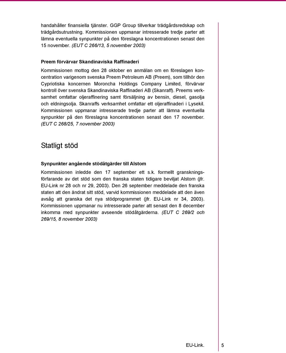 (EUT C 266/13, 5 november 2003) Preem förvärvar Skandinaviska Raffinaderi Kommissionen mottog den 28 oktober en anmälan om en föreslagen koncentration varigenom svenska Preem Petroleum AB (Preem),