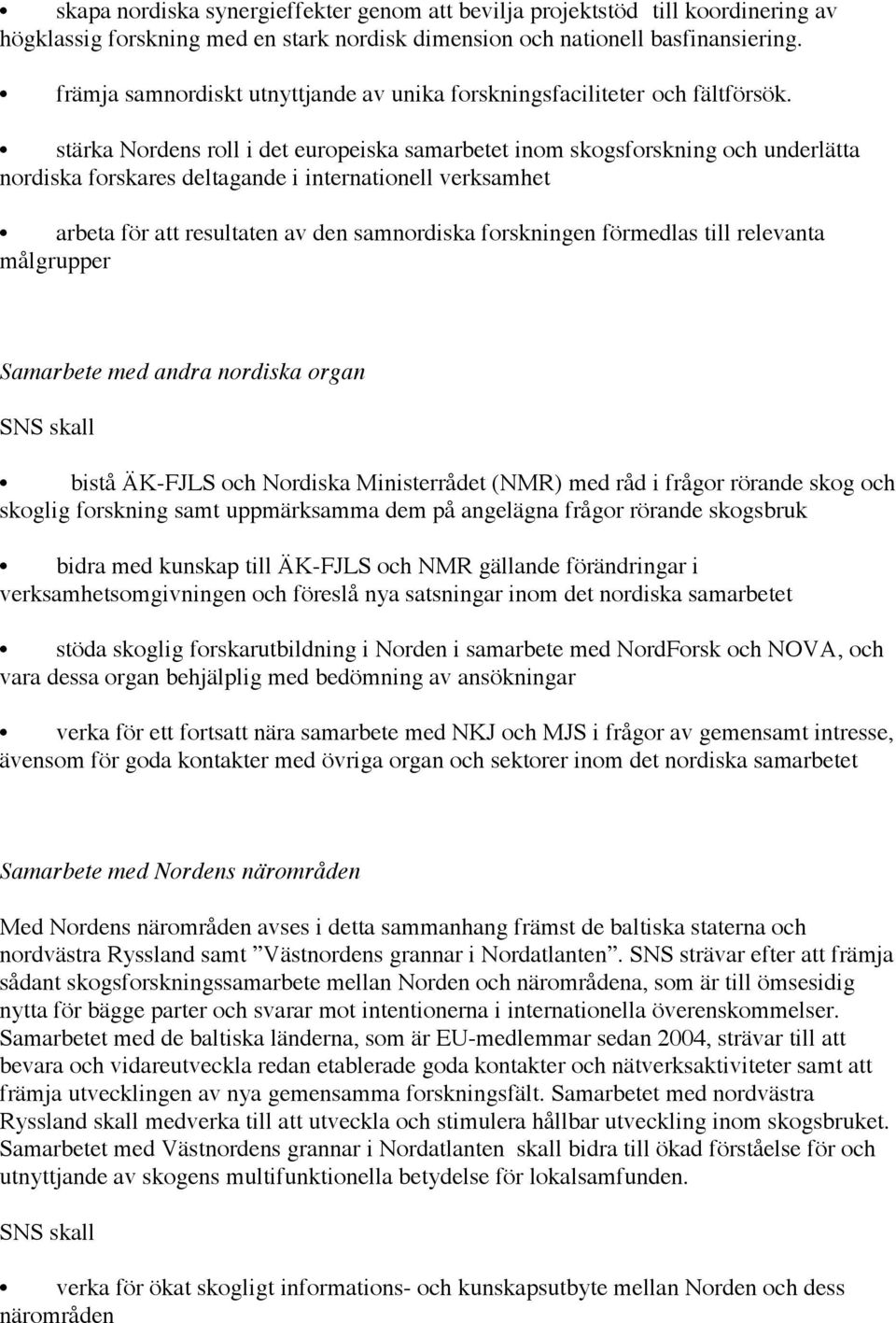 stärka Nordens roll i det europeiska samarbetet inom skogsforskning och underlätta nordiska forskares deltagande i internationell verksamhet arbeta för att resultaten av den samnordiska forskningen