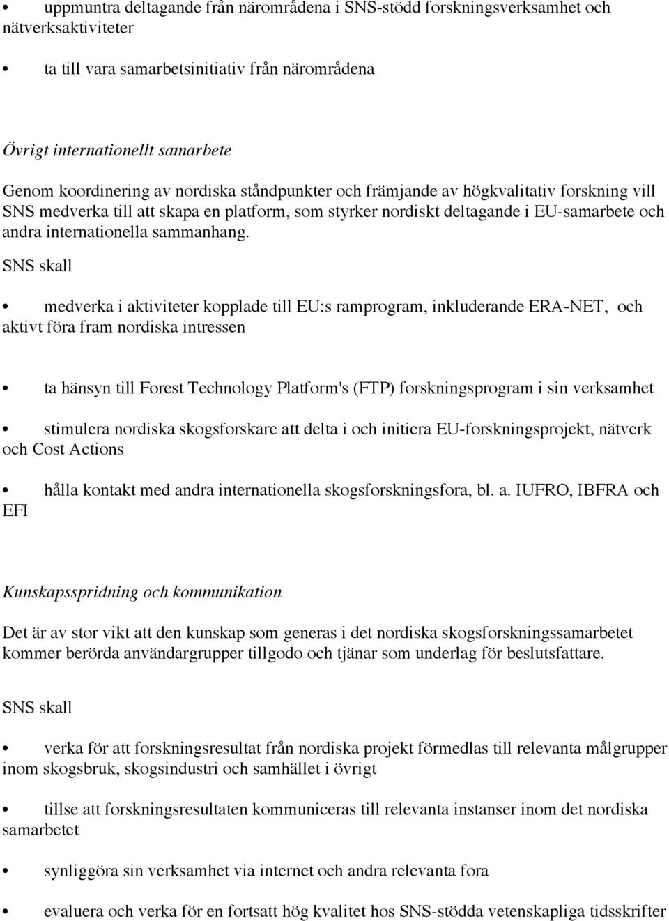 medverka i aktiviteter kopplade till EU:s ramprogram, inkluderande ERA-NET, och aktivt föra fram nordiska intressen ta hänsyn till Forest Technology Platform's (FTP) forskningsprogram i sin