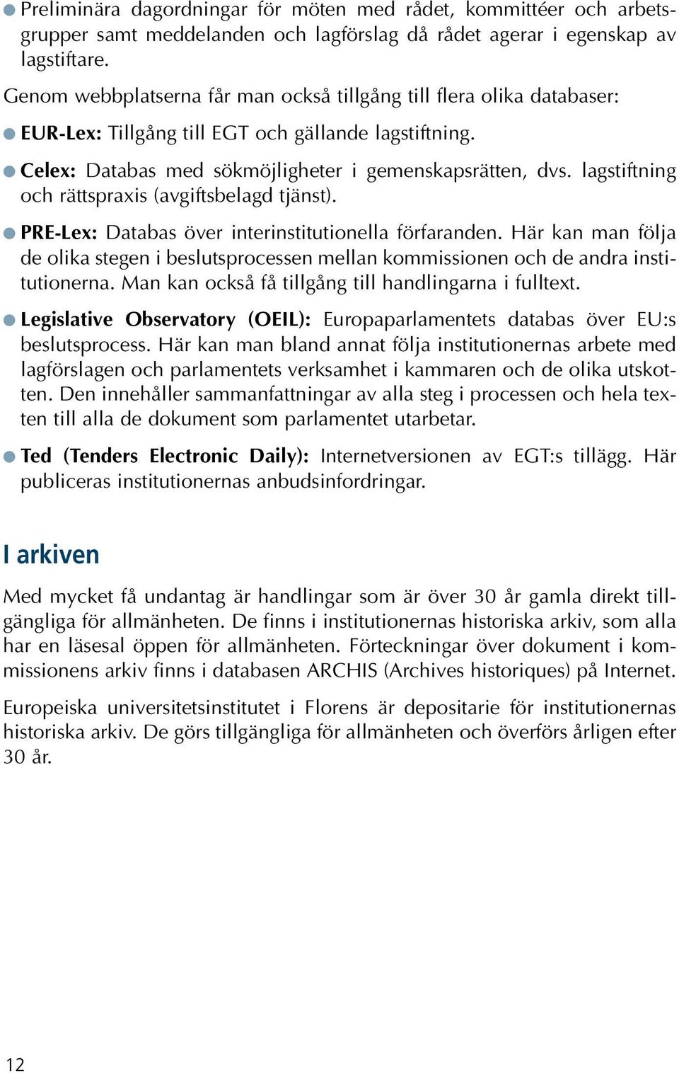 lagstiftning och rättspraxis (avgiftsbelagd tjänst). PRE-Lex: Databas över interinstitutionella förfaranden.