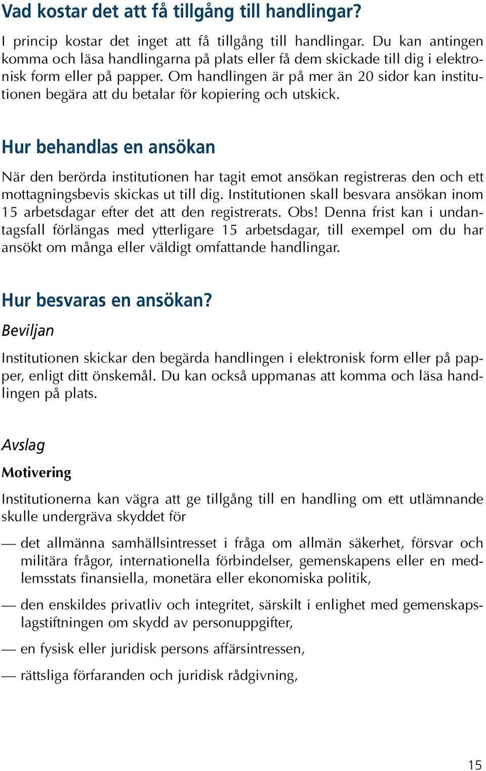 Om handlingen är på mer än 20 sidor kan institutionen begära att du betalar för kopiering och utskick.