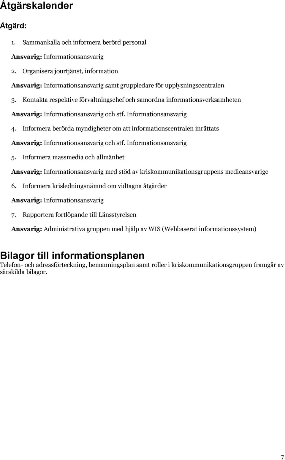 Kontakta respektive förvaltningschef och samordna informationsverksamheten Ansvarig: Informationsansvarig och stf. Informationsansvarig 4.