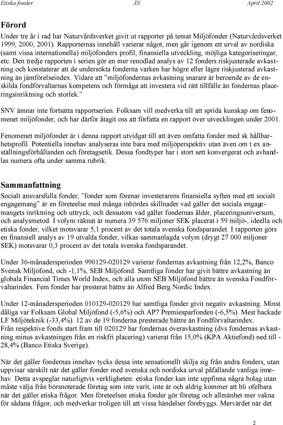 Den tredje rapporten i serien gör en mer renodlad analys av 12 fonders riskjusterade avkastning och konstaterar att de undersökta fonderna varken har högre eller lägre riskjusterad avkastning än