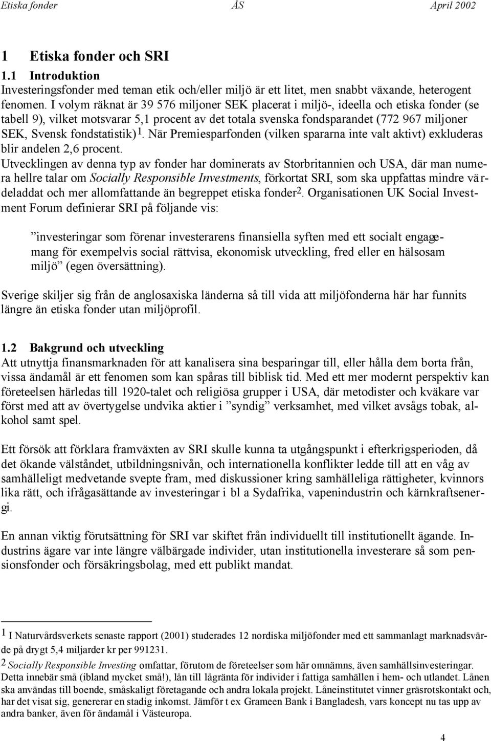 fondstatistik) 1. När Premiesparfonden (vilken spararna inte valt aktivt) exkluderas blir andelen 2,6 procent.