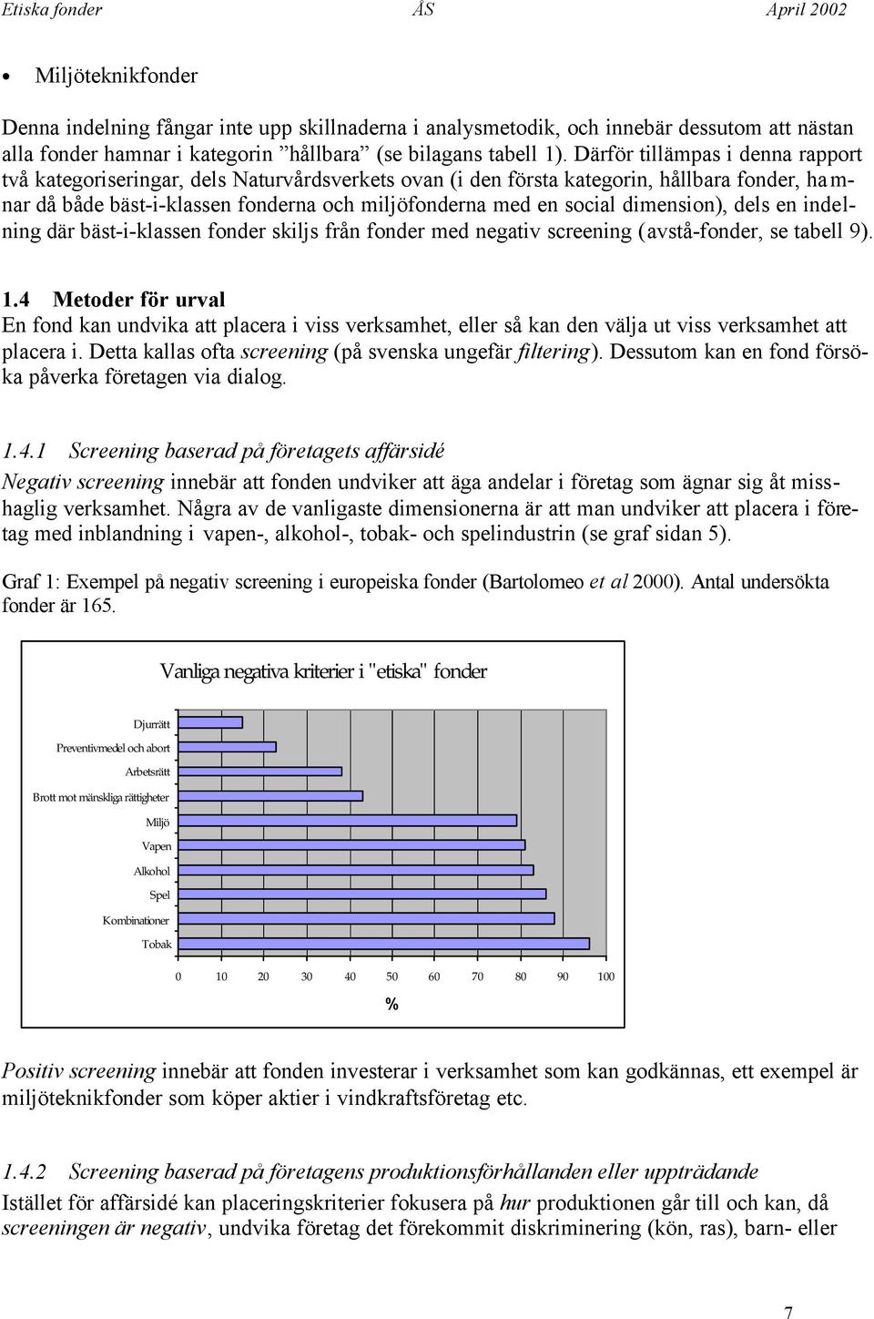 dimension), dels en indelning där bäst-i-klassen fonder skiljs från fonder med negativ screening (avstå-fonder, se tabell 9). 1.