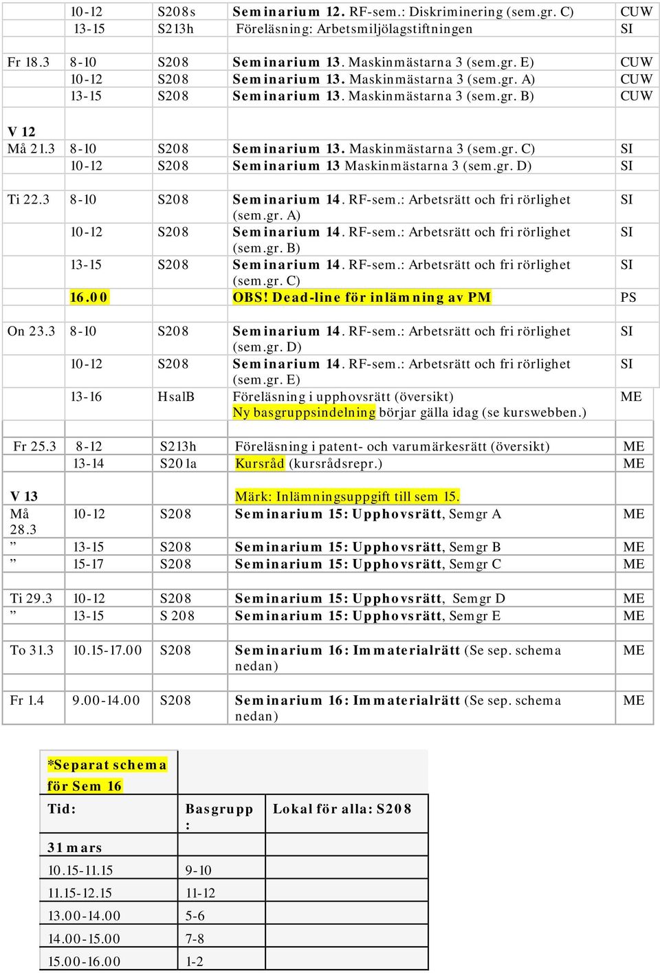 gr. D) SI Ti 22.3 8-10 S208 Seminarium 14. RF-sem.: Arbetsrätt och fri rörlighet SI (sem.gr. A) 10-12 S208 Seminarium 14. RF-sem.: Arbetsrätt och fri rörlighet SI (sem.gr. B) 13-15 S208 Seminarium 14.